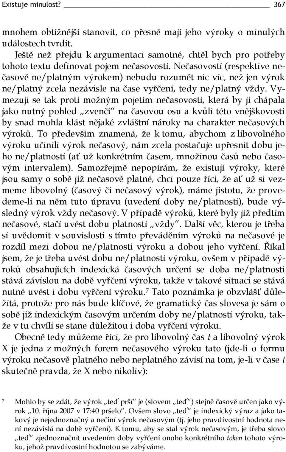 Nečasovostí (respektive nečasově ne/platným výrokem) nebudu rozumět nic víc, než jen výrok ne/platný zcela nezávisle na čase vyřčení, tedy ne/platný vždy.