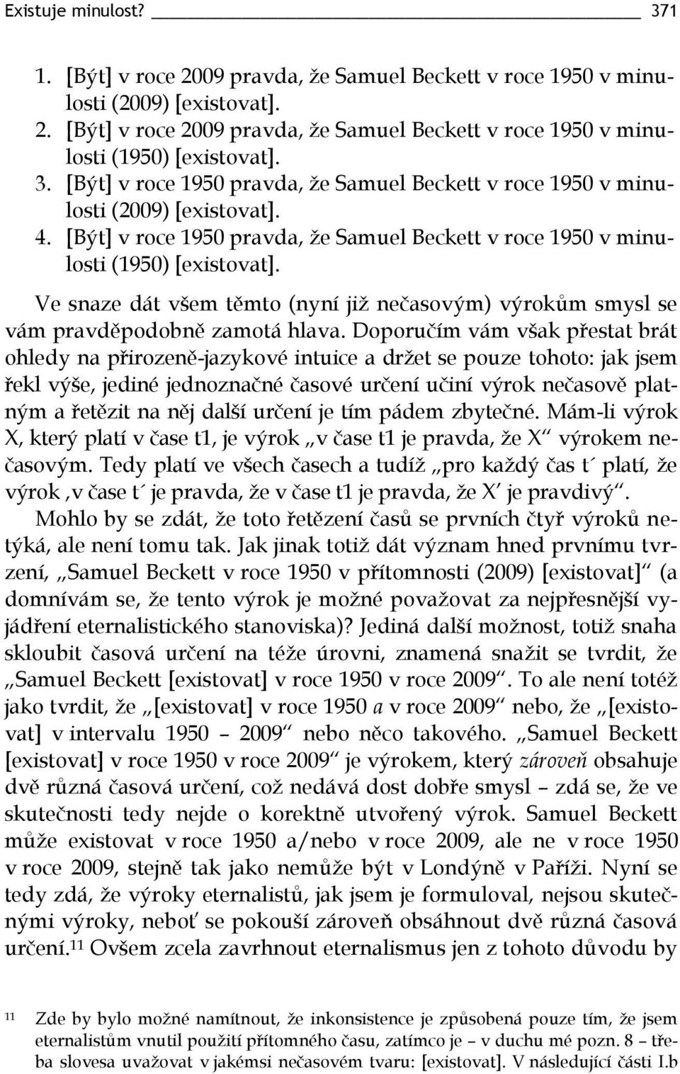 Ve snaze dát všem těmto (nyní již nečasovým) výrokům smysl se vám pravděpodobně zamotá hlava.