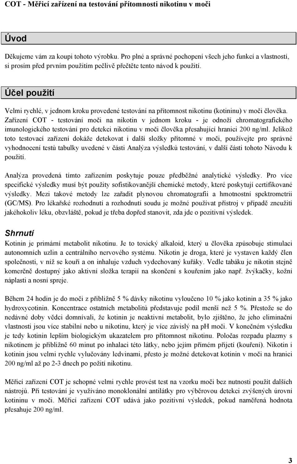 Zařízení COT - testování moči na nikotin v jednom kroku - je odnoží chromatografického imunologického testování pro detekci nikotinu v moči člověka přesahující hranici 200 ng/ml.