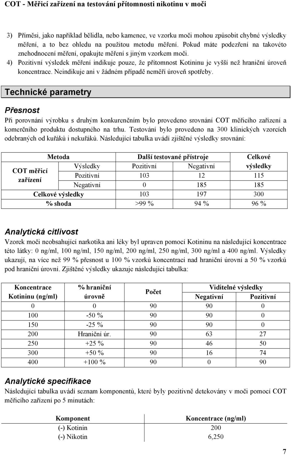 4) Pozitivní výsledek měření indikuje pouze, že přítomnost Kotininu je vyšší než hraniční úroveň koncentrace. Neindikuje ani v žádném případě neměří úroveň spotřeby.