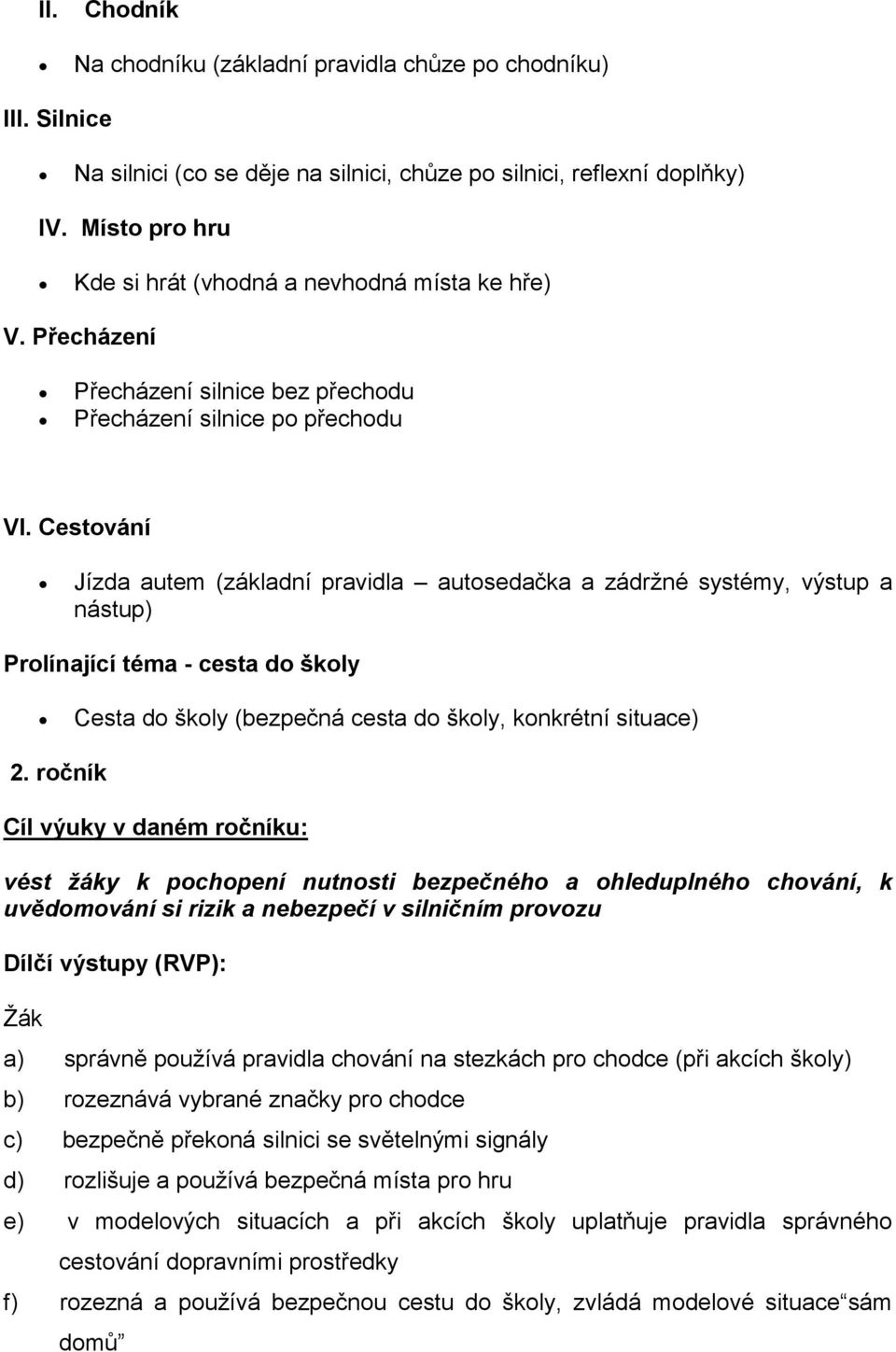 Cestování Jízda autem (základní pravidla autosedačka a zádržné systémy, výstup a nástup) Prolínající téma - cesta do školy Cesta do školy (bezpečná cesta do školy, konkrétní situace) 2.