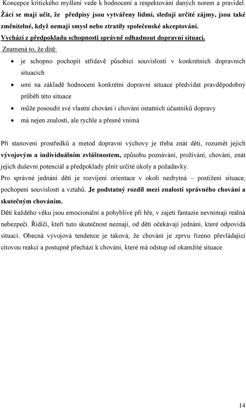 Vychází z předpokladu schopnosti správně odhadnout dopravní situaci.