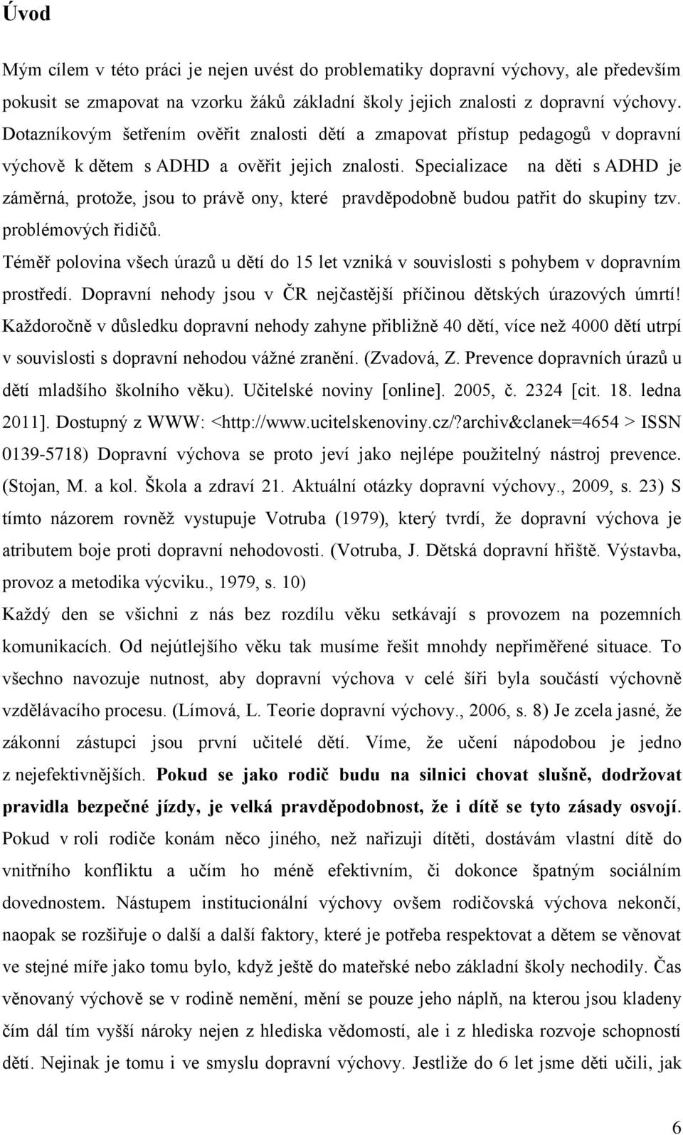 Specializace na děti s ADHD je záměrná, protože, jsou to právě ony, které pravděpodobně budou patřit do skupiny tzv. problémových řidičů.