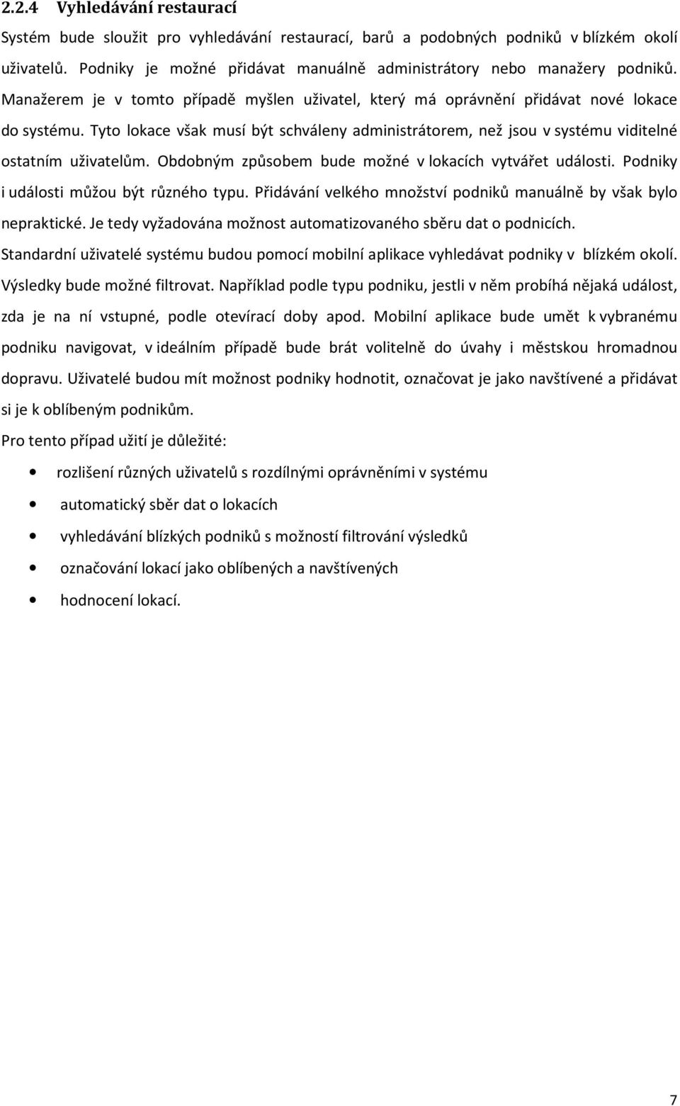 Tyto lokace však musí být schváleny administrátorem, než jsou v systému viditelné ostatním uživatelům. Obdobným způsobem bude možné v lokacích vytvářet události.