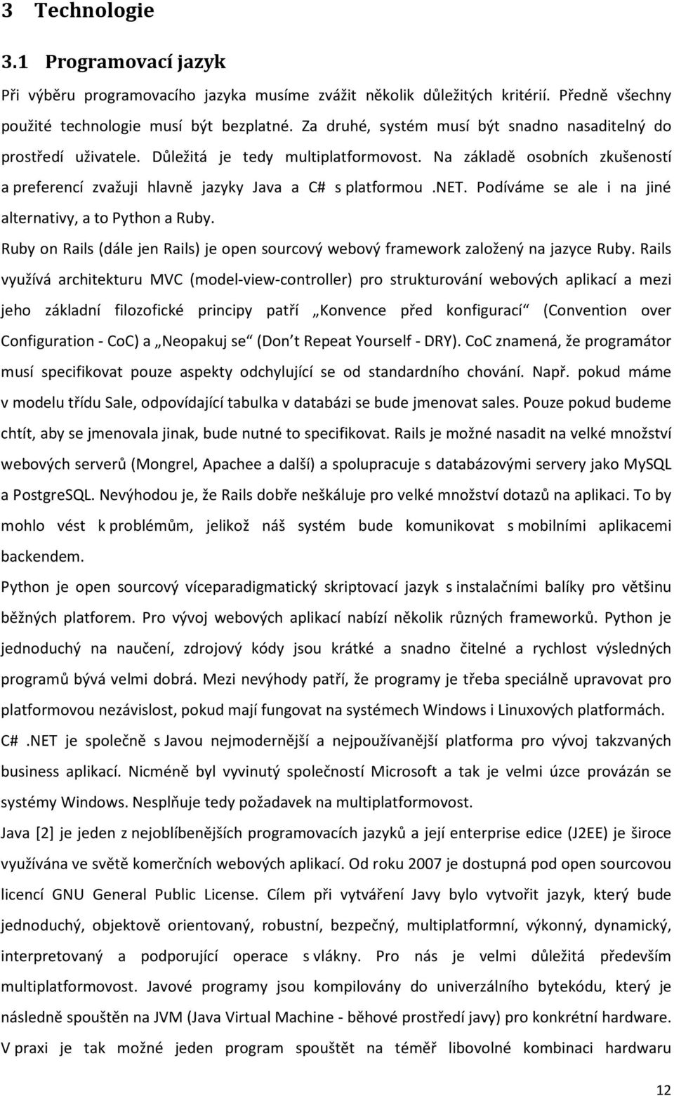 Podíváme se ale i na jiné alternativy, a to Python a Ruby. Ruby on Rails (dále jen Rails) je open sourcový webový framework založený na jazyce Ruby.