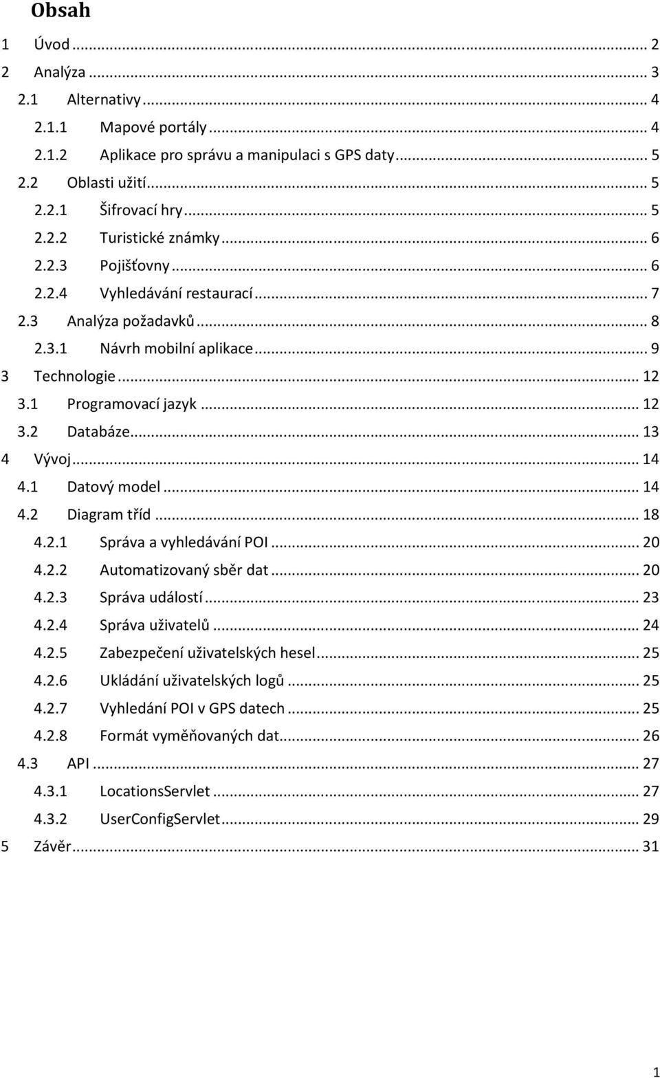 .. 14 4.1 Datový model... 14 4.2 Diagram tříd... 18 4.2.1 Správa a vyhledávání POI... 20 4.2.2 Automatizovaný sběr dat... 20 4.2.3 Správa událostí... 23 4.2.4 Správa uživatelů... 24 4.2.5 Zabezpečení uživatelských hesel.