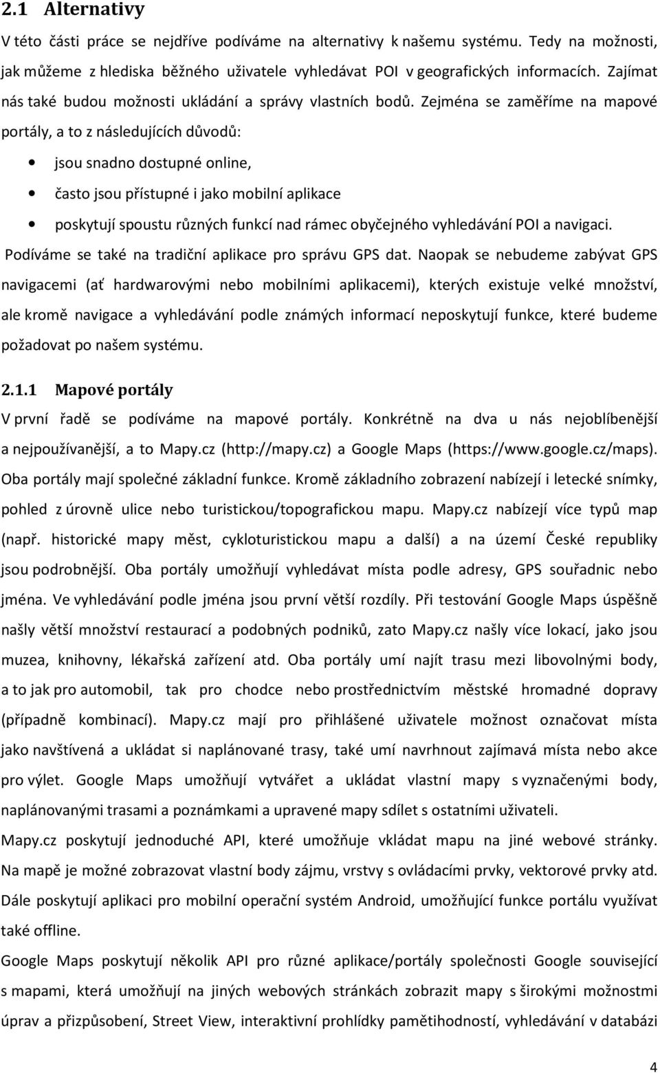 Zejména se zaměříme na mapové portály, a to z následujících důvodů: jsou snadno dostupné online, často jsou přístupné i jako mobilní aplikace poskytují spoustu různých funkcí nad rámec obyčejného