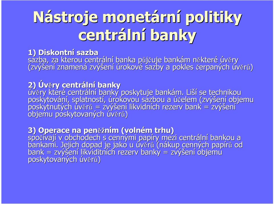 Liší se technikou poskytování, splatností, úrokovou sazbou a účelem (zvýšení objemu poskytnutých úvěrů = zvýš ýšení likvidních rezerv bank = zvýš ýšení objemu poskytovaných úvěrů)