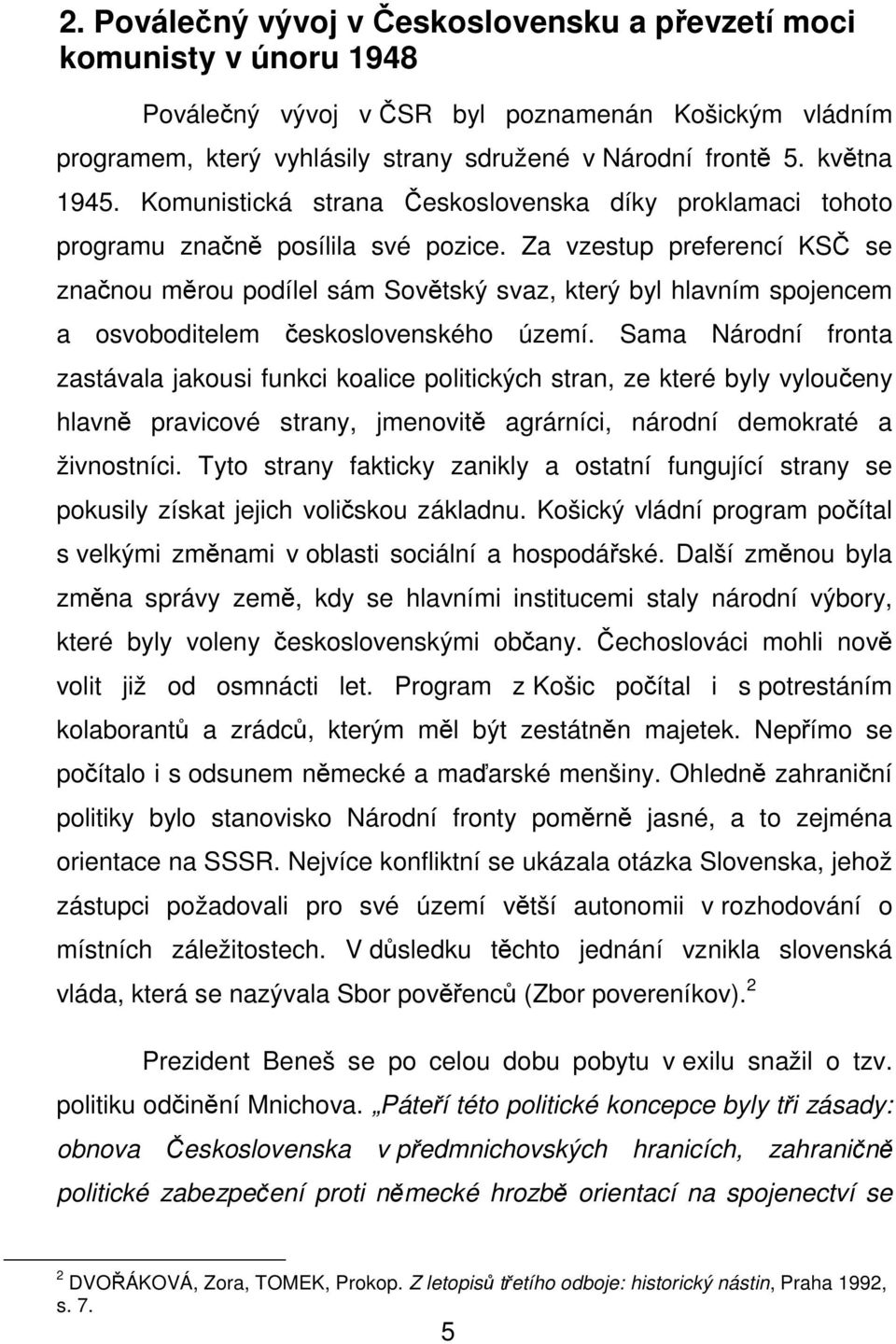 Za vzestup preferencí KSČ se značnou měrou podílel sám Sovětský svaz, který byl hlavním spojencem a osvoboditelem československého území.