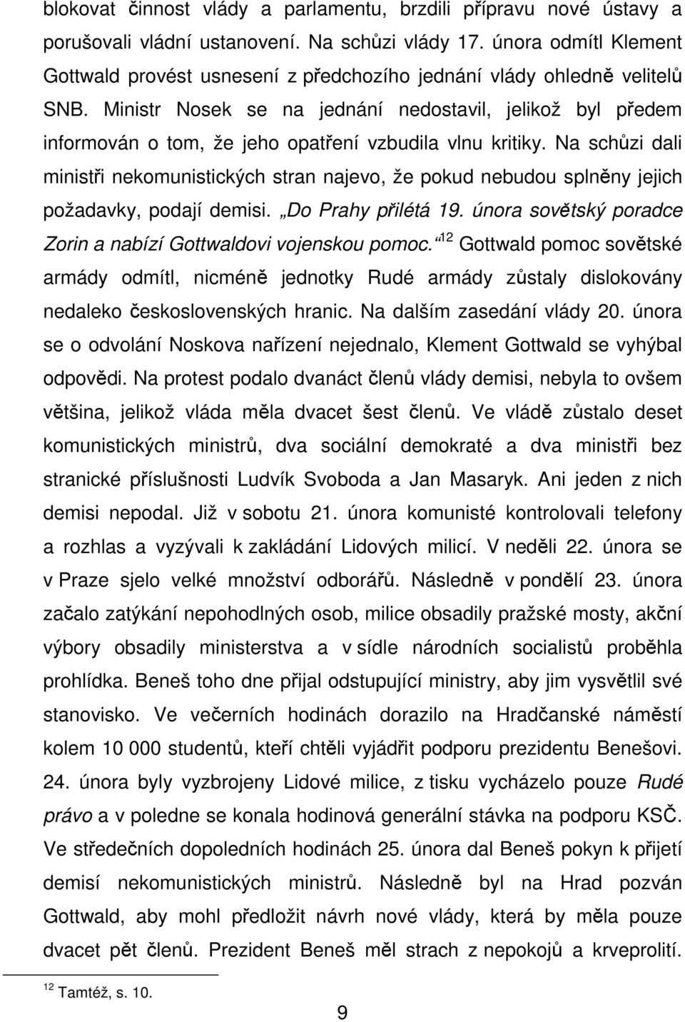 Ministr Nosek se na jednání nedostavil, jelikož byl předem informován o tom, že jeho opatření vzbudila vlnu kritiky.