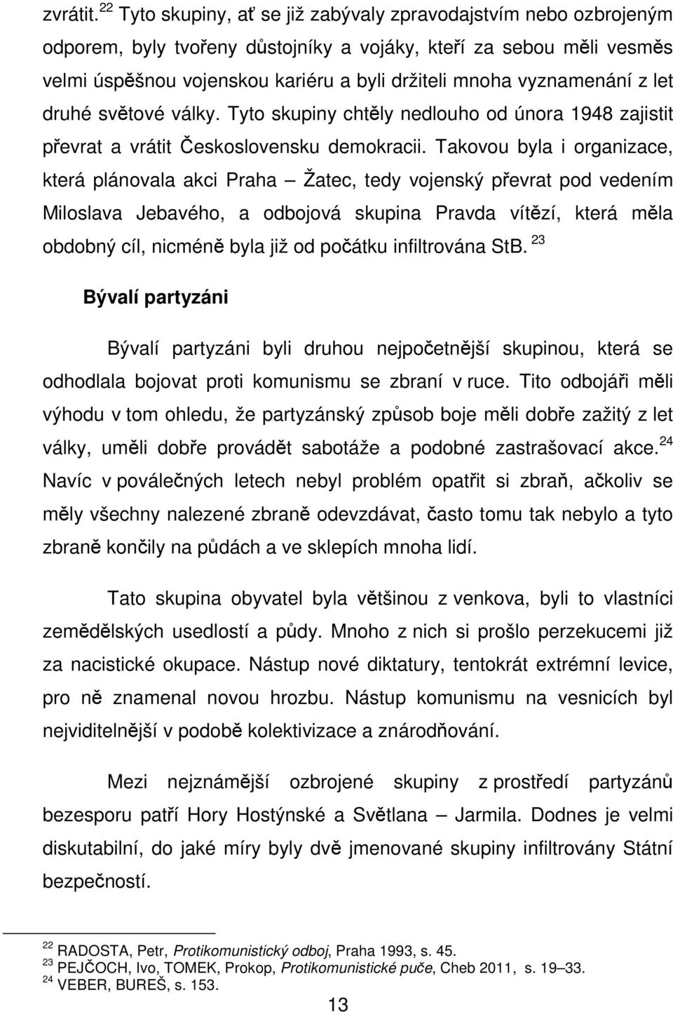 vyznamenání z let druhé světové války. Tyto skupiny chtěly nedlouho od února 1948 zajistit převrat a vrátit Československu demokracii.