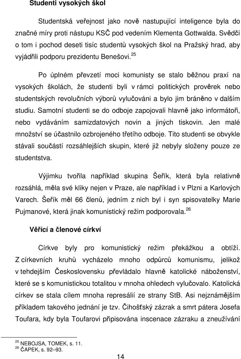 25 Po úplném převzetí moci komunisty se stalo běžnou praxí na vysokých školách, že studenti byli v rámci politických prověrek nebo studentských revolučních výborů vylučováni a bylo jim bráněno v