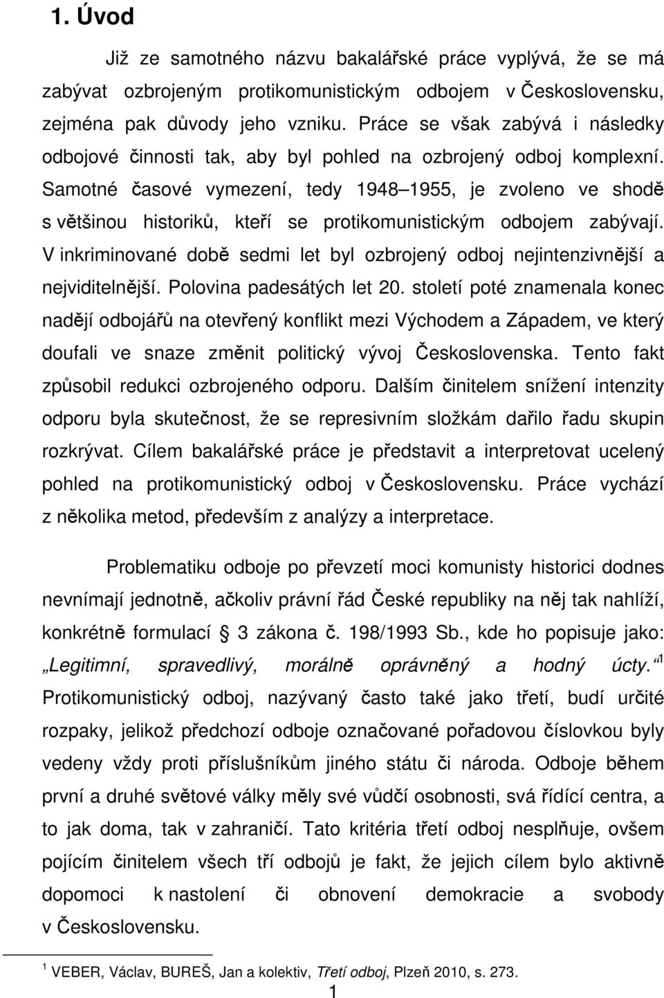 Samotné časové vymezení, tedy 1948 1955, je zvoleno ve shodě s většinou historiků, kteří se protikomunistickým odbojem zabývají.