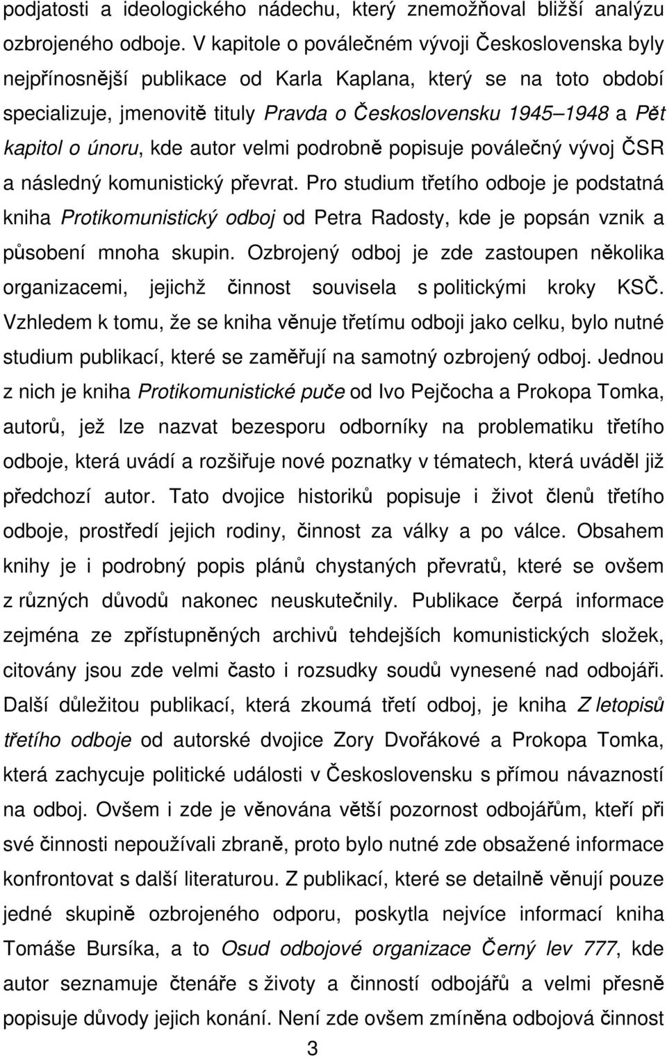 únoru, kde autor velmi podrobně popisuje poválečný vývoj ČSR a následný komunistický převrat.