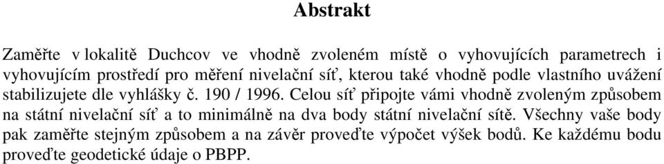 Celou síť připojte vámi vhodně zvoleným způsobem na státní nivelační síť a to minimálně na dva body státní nivelační