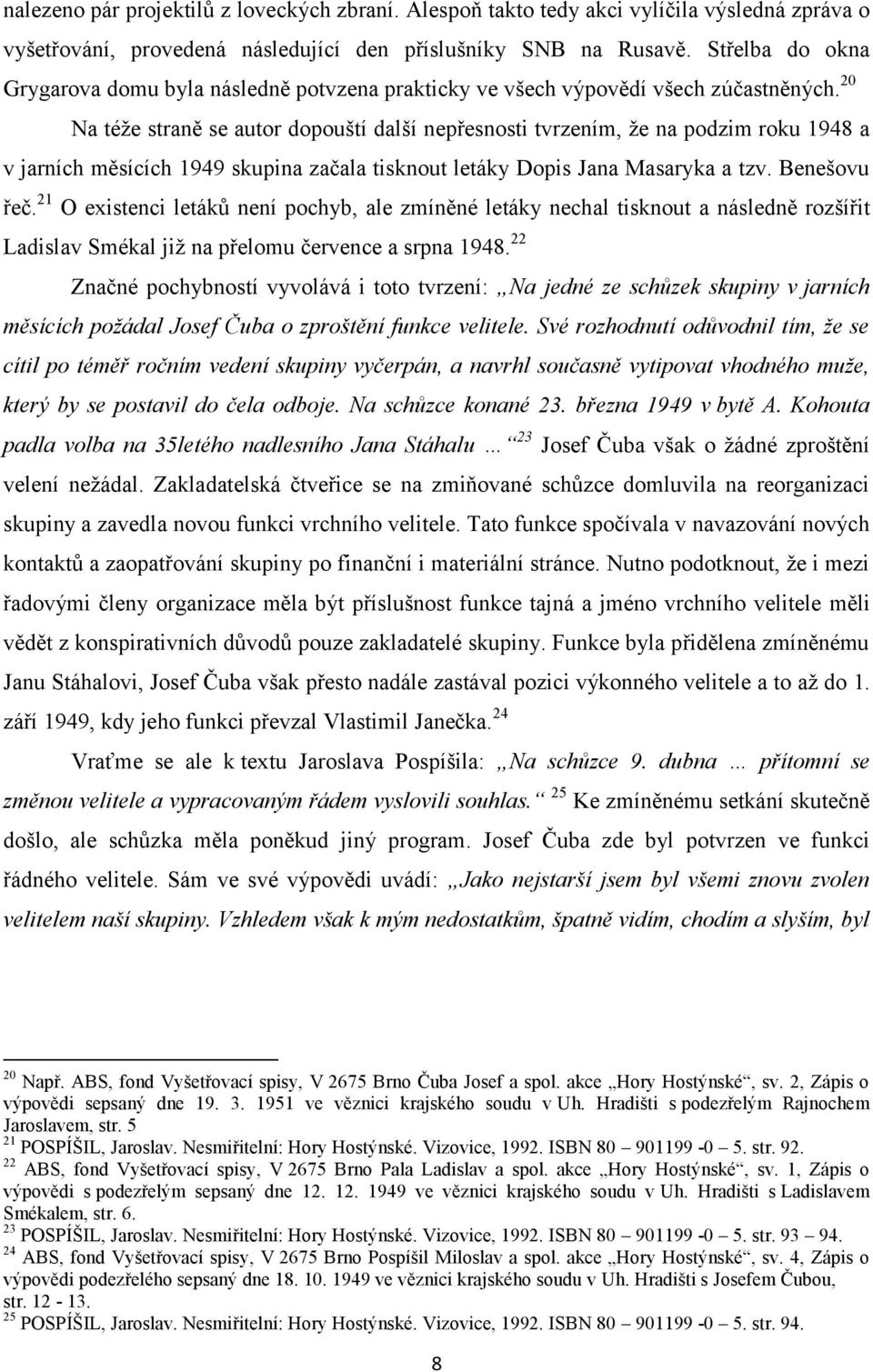 20 Na téže straně se autor dopouští další nepřesnosti tvrzením, že na podzim roku 1948 a v jarních měsících 1949 skupina začala tisknout letáky Dopis Jana Masaryka a tzv. Benešovu řeč.