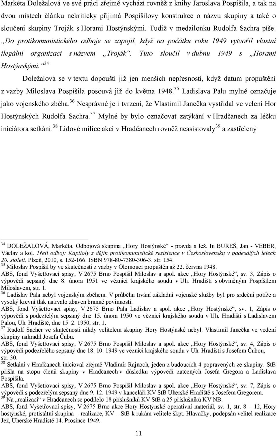 Tuto sloučil v dubnu 1949 s Horami Hostýnskými. 34 Doležalová se v textu dopouští již jen menších nepřesností, když datum propuštění z vazby Miloslava Pospíšila posouvá již do května 1948.