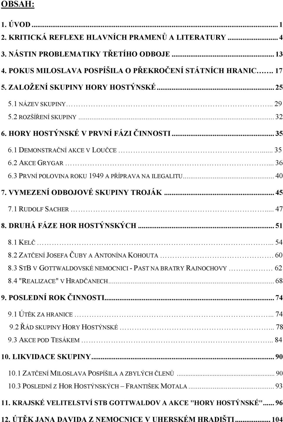 3 PRVNÍ POLOVINA ROKU 1949 A PŘÍPRAVA NA ILEGALITU... 40 7. VYMEZENÍ ODBOJOVÉ SKUPINY TROJÁK... 45 7.1 RUDOLF SACHER... 47 8. DRUHÁ FÁZE HOR HOSTÝNSKÝCH... 51 8.1 KELČ... 54 8.