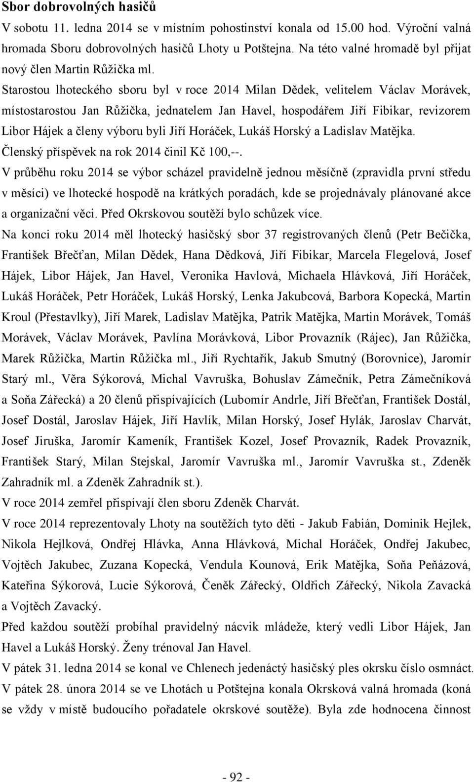 Starostou lhoteckého sboru byl v roce 2014 Milan Dědek, velitelem Václav Morávek, místostarostou Jan Růţička, jednatelem Jan Havel, hospodářem Jiří Fibikar, revizorem Libor Hájek a členy výboru byli