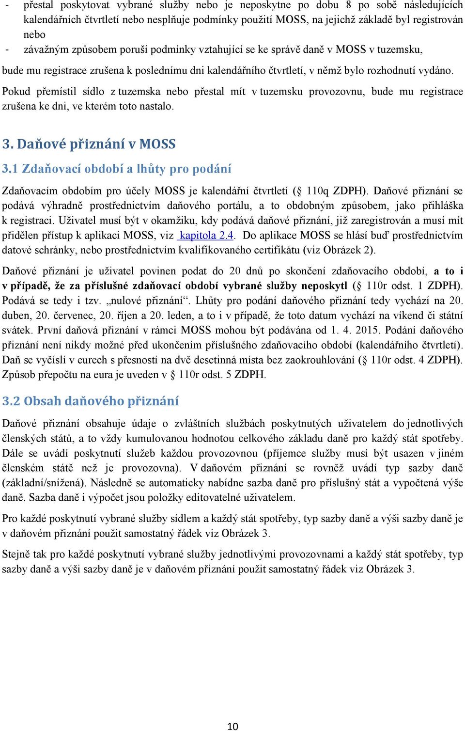 Pokud přemístil sídlo z tuzemska nebo přestal mít v tuzemsku provozovnu, bude mu registrace zrušena ke dni, ve kterém toto nastalo. 3. Daňové přiznání v MOSS 3.