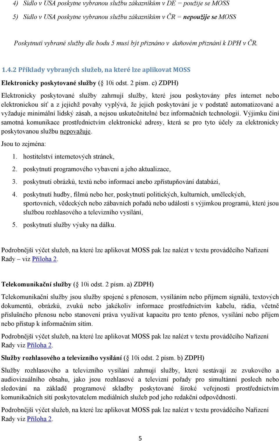 c) ZDPH) Elektronicky poskytované služby zahrnují služby, které jsou poskytovány přes internet nebo elektronickou síť a z jejichž povahy vyplývá, že jejich poskytování je v podstatě automatizované a