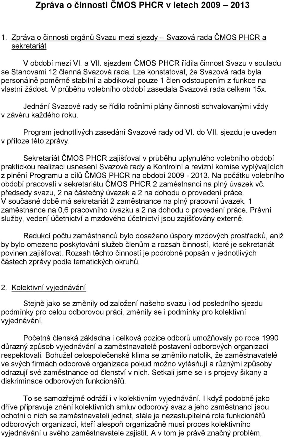 Lze konstatovat, že Svazová rada byla personálně poměrně stabilní a abdikoval pouze 1 člen odstoupením z funkce na vlastní žádost. V průběhu volebního období zasedala Svazová rada celkem 15x.