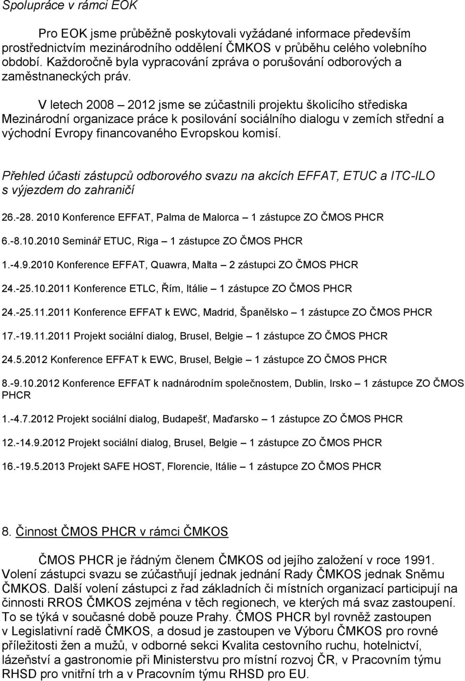 V letech 2008 2012 jsme se zúčastnili projektu školicího střediska Mezinárodní organizace práce k posilování sociálního dialogu v zemích střední a východní Evropy financovaného Evropskou komisí.