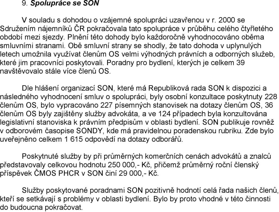 Obě smluvní strany se shodly, že tato dohoda v uplynulých letech umožnila využívat členům OS velmi výhodných právních a odborných služeb, které jim pracovníci poskytovali.