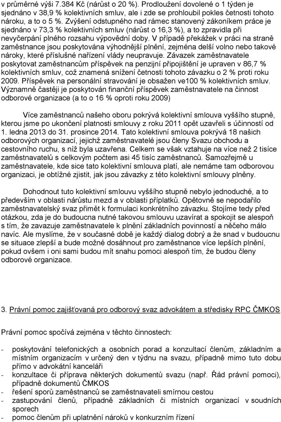 V případě překážek v práci na straně zaměstnance jsou poskytována výhodnější plnění, zejména delší volno nebo takové nároky, které příslušné nařízení vlády neupravuje.