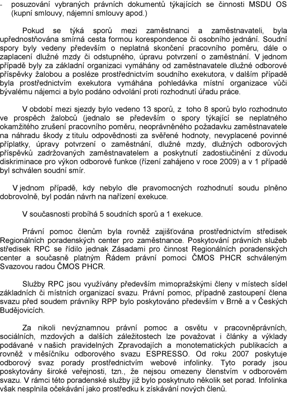 Soudní spory byly vedeny především o neplatná skončení pracovního poměru, dále o zaplacení dlužné mzdy či odstupného, úpravu potvrzení o zaměstnání.