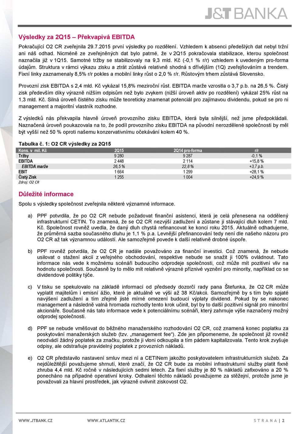 Kč (-0,1 % r/r) vzhledem k uvedeným pro-forma údajům. Struktura v rámci výkazu zisku a ztrát zůstává relativně shodná s dřívějším (1Q) zveřejňováním a trendem.