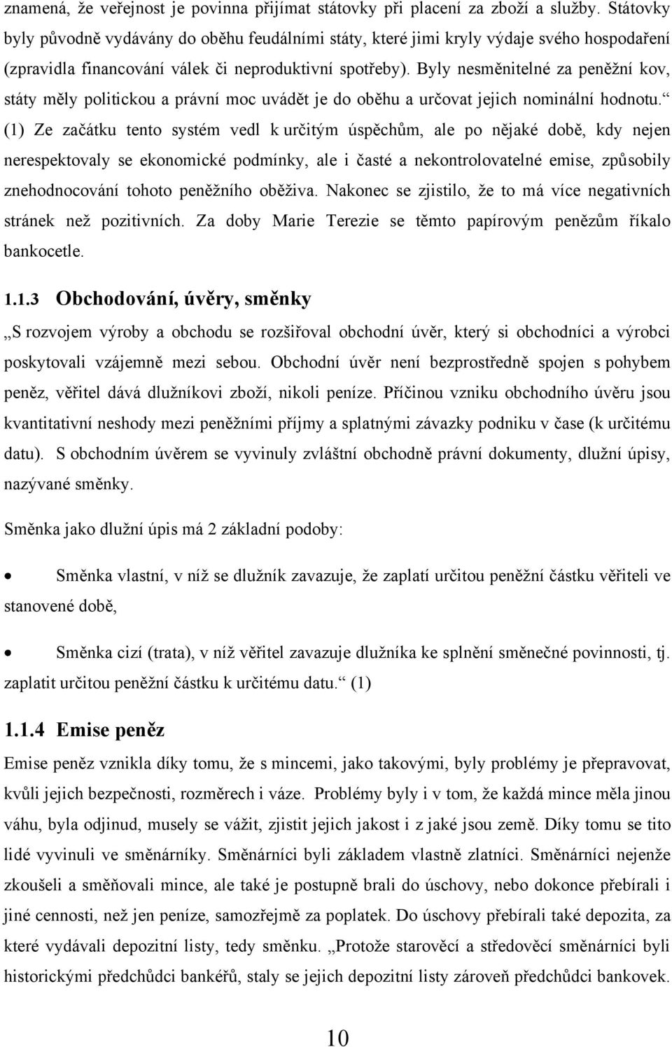 Byly nesměnitelné za peněţní kov, státy měly politickou a právní moc uvádět je do oběhu a určovat jejich nominální hodnotu.