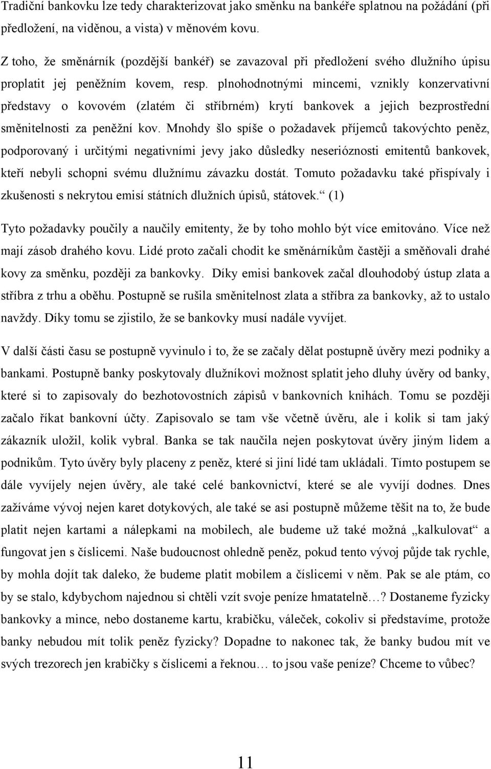 plnohodnotnými mincemi, vznikly konzervativní představy o kovovém (zlatém či stříbrném) krytí bankovek a jejich bezprostřední směnitelnosti za peněţní kov.