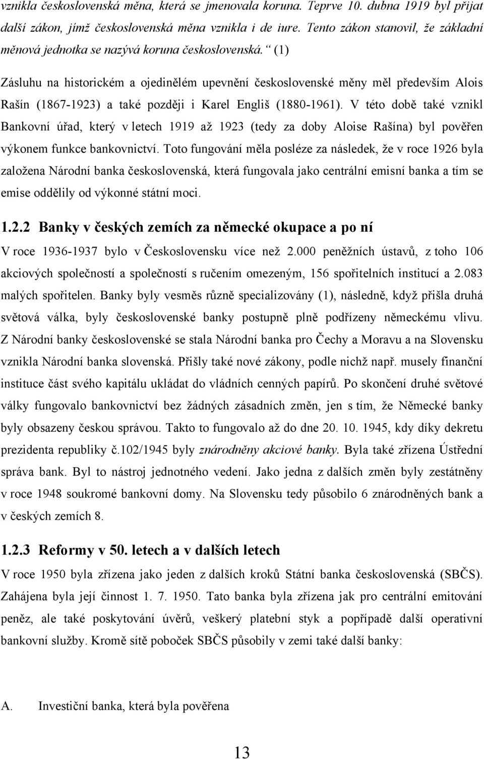 (1) Zásluhu na historickém a ojedinělém upevnění československé měny měl především Alois Rašín (1867-1923) a také později i Karel Engliš (1880-1961).