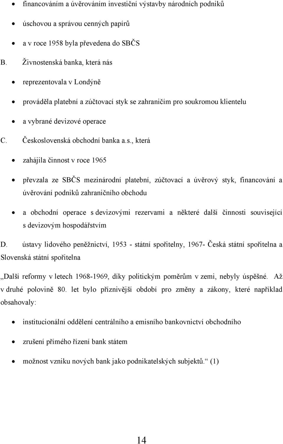 enská banka, která nás reprezentovala v Londýně prováděla platební a zúčtovací styk se zahraničím pro soukromou klientelu a vybrané devizové operace C. Československá obchodní banka a.s., která