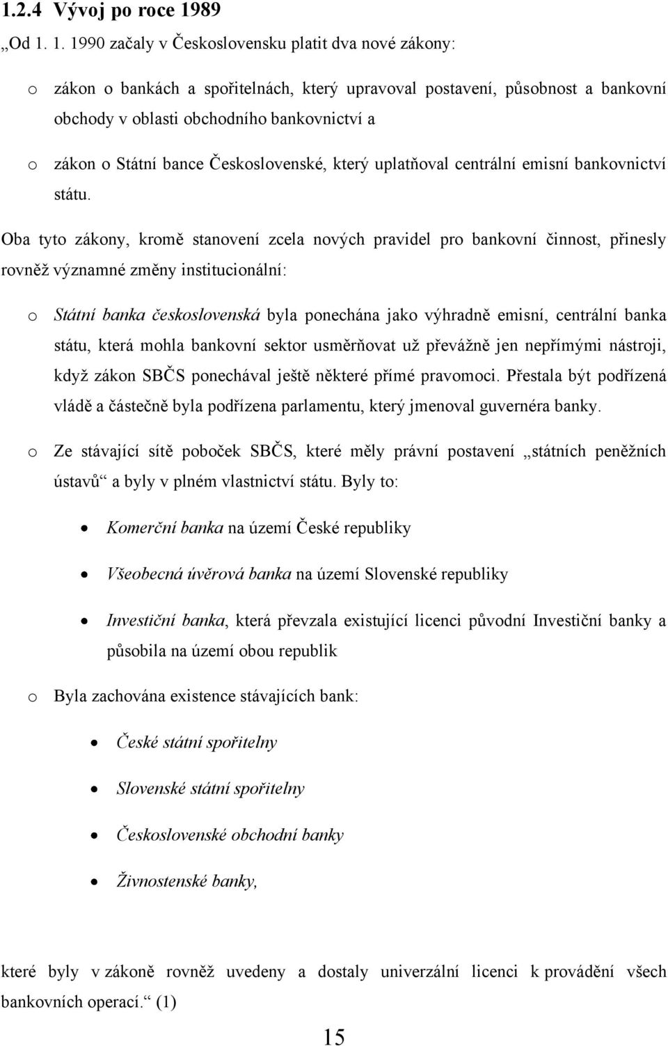 1. 1990 začaly v Československu platit dva nové zákony: o zákon o bankách a spořitelnách, který upravoval postavení, působnost a bankovní obchody v oblasti obchodního bankovnictví a o zákon o Státní