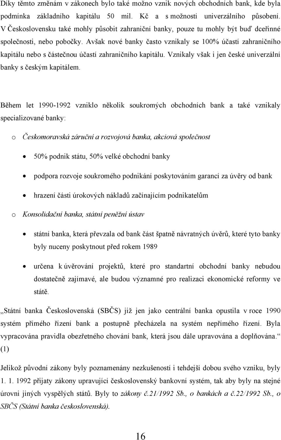 Avšak nové banky často vznikaly se 100% účastí zahraničního kapitálu nebo s částečnou účastí zahraničního kapitálu. Vznikaly však i jen české univerzální banky s českým kapitálem.