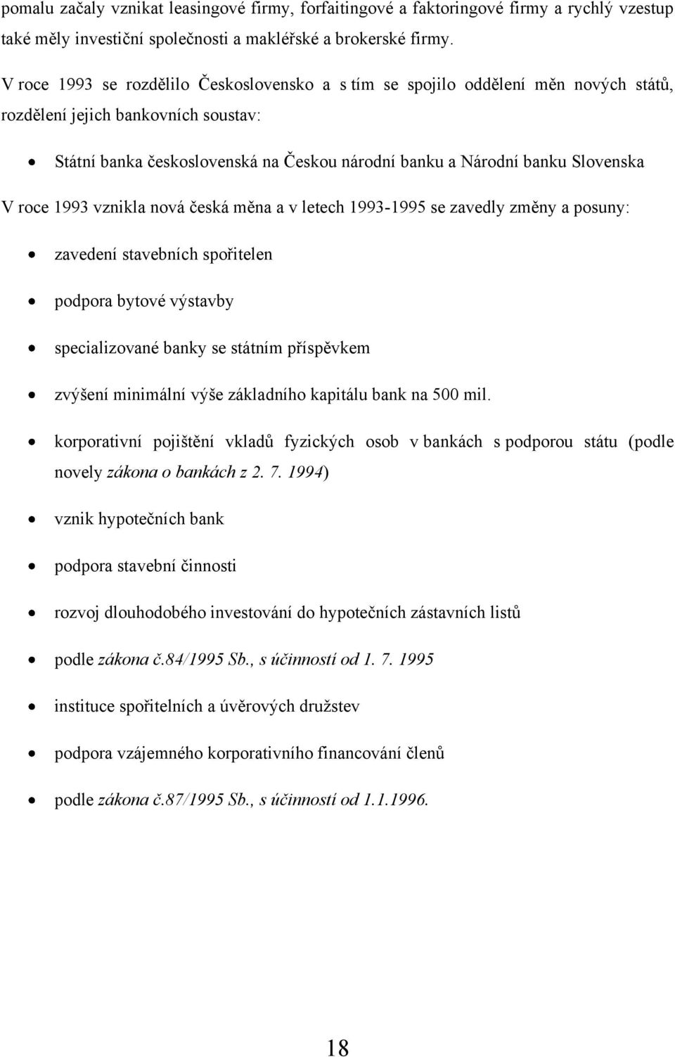 Slovenska V roce 1993 vznikla nová česká měna a v letech 1993-1995 se zavedly změny a posuny: zavedení stavebních spořitelen podpora bytové výstavby specializované banky se státním příspěvkem zvýšení