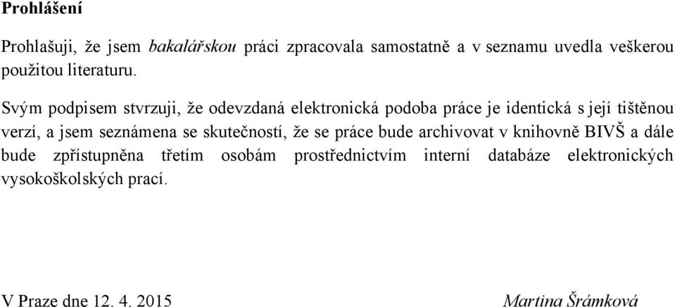 Svým podpisem stvrzuji, ţe odevzdaná elektronická podoba práce je identická s její tištěnou verzí, a jsem