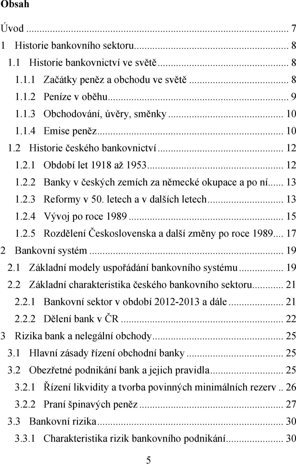 letech a v dalších letech... 13 1.2.4 Vývoj po roce 1989... 15 1.2.5 Rozdělení Československa a další změny po roce 1989... 17 2 Bankovní systém... 19 2.