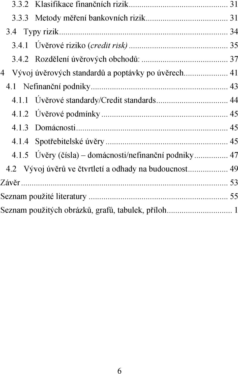 .. 45 4.1.3 Domácnosti... 45 4.1.4 Spotřebitelské úvěry... 45 4.1.5 Úvěry (čísla) domácnosti/nefinanční podniky... 47 4.