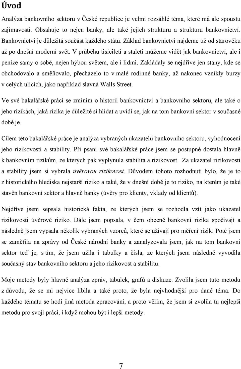 V průběhu tisíciletí a staletí můţeme vidět jak bankovnictví, ale i peníze samy o sobě, nejen hýbou světem, ale i lidmi.