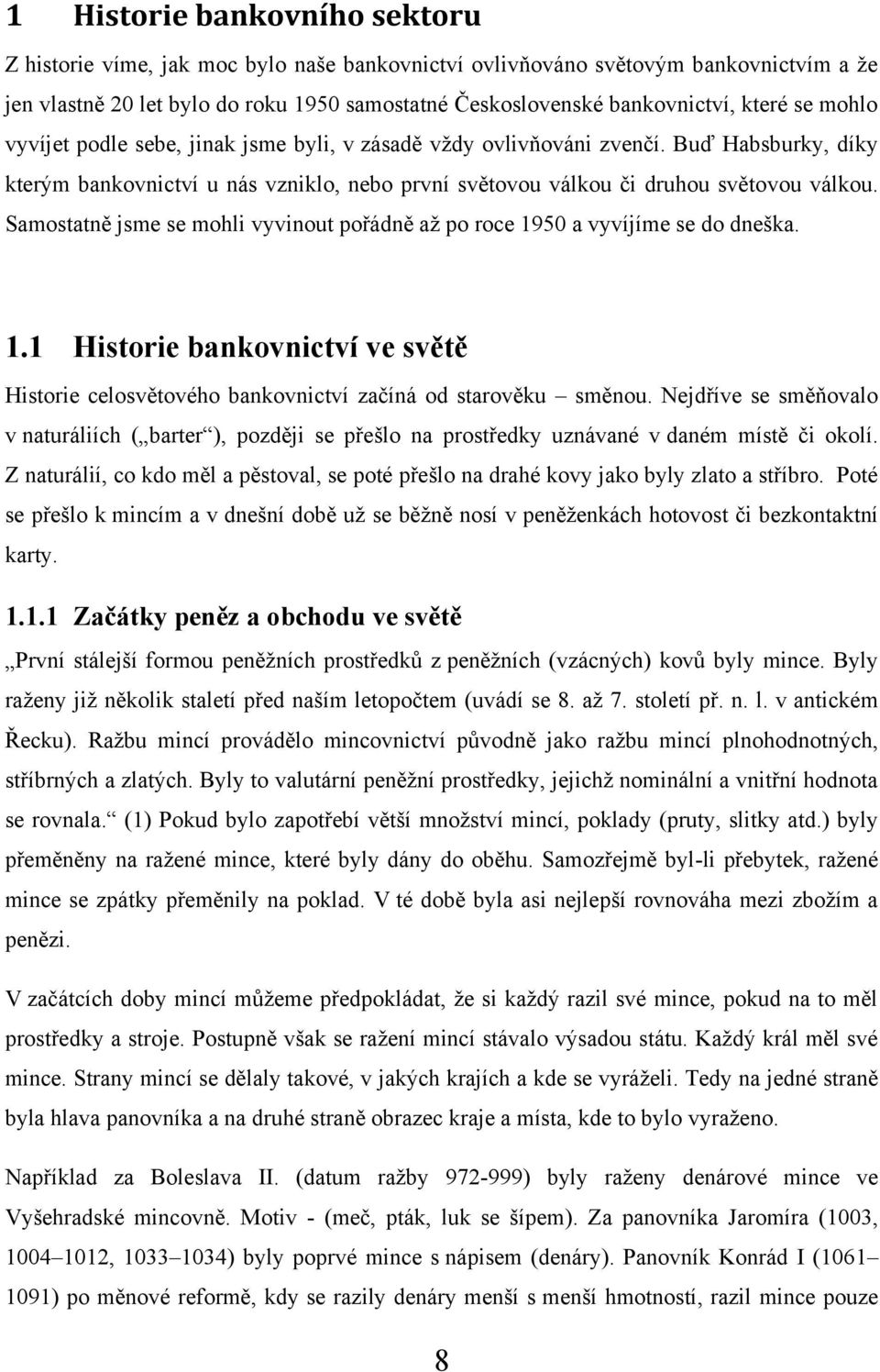 Samostatně jsme se mohli vyvinout pořádně aţ po roce 1950 a vyvíjíme se do dneška. 1.1 Historie bankovnictví ve světě Historie celosvětového bankovnictví začíná od starověku směnou.