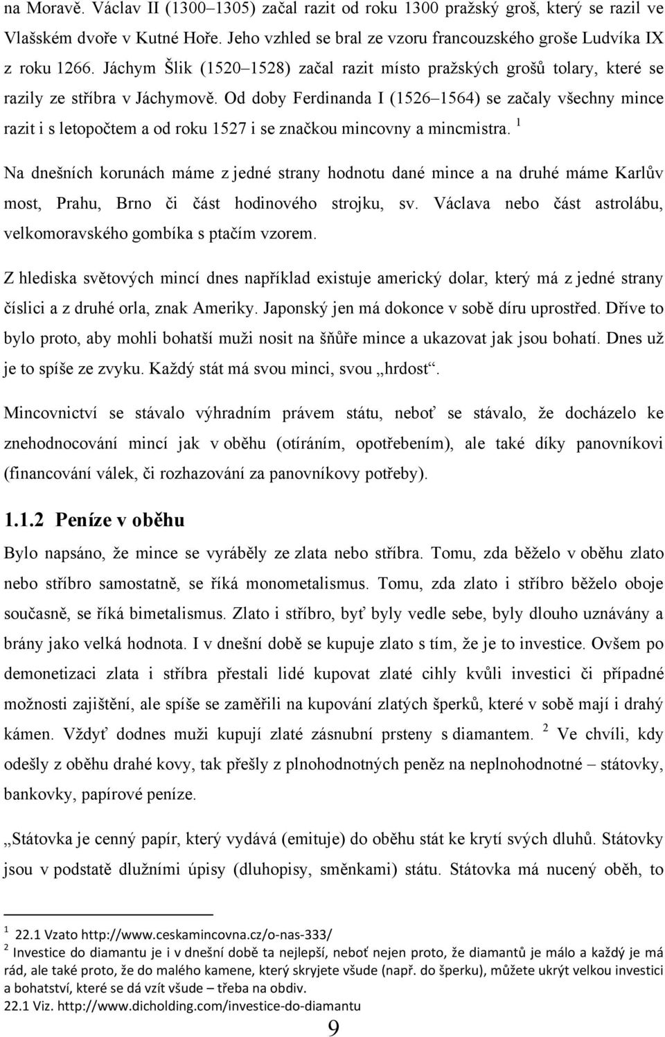 Od doby Ferdinanda I (1526 1564) se začaly všechny mince razit i s letopočtem a od roku 1527 i se značkou mincovny a mincmistra.