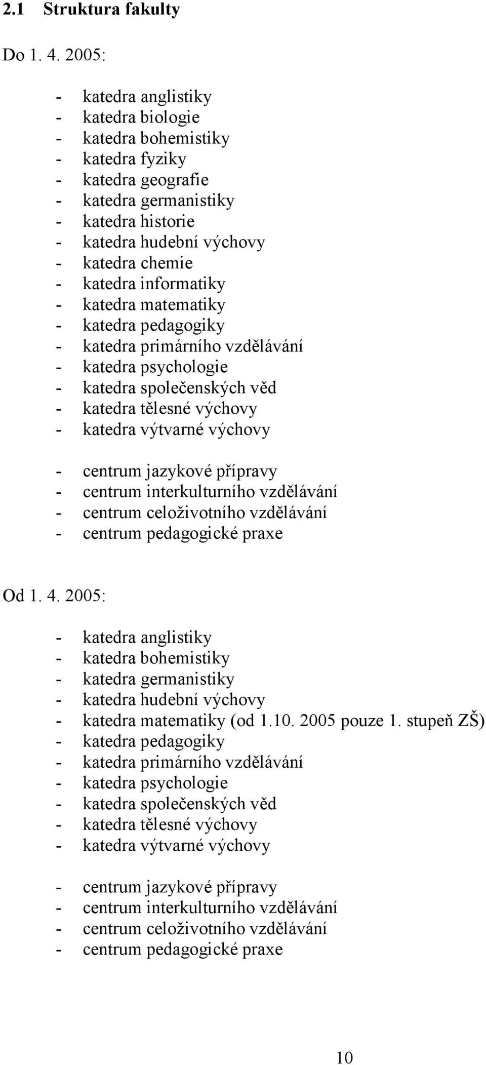 informatiky - katedra matematiky - katedra pedagogiky - katedra primárního vzdělávání - katedra psychologie - katedra společenských věd - katedra tělesné výchovy - katedra výtvarné výchovy - centrum