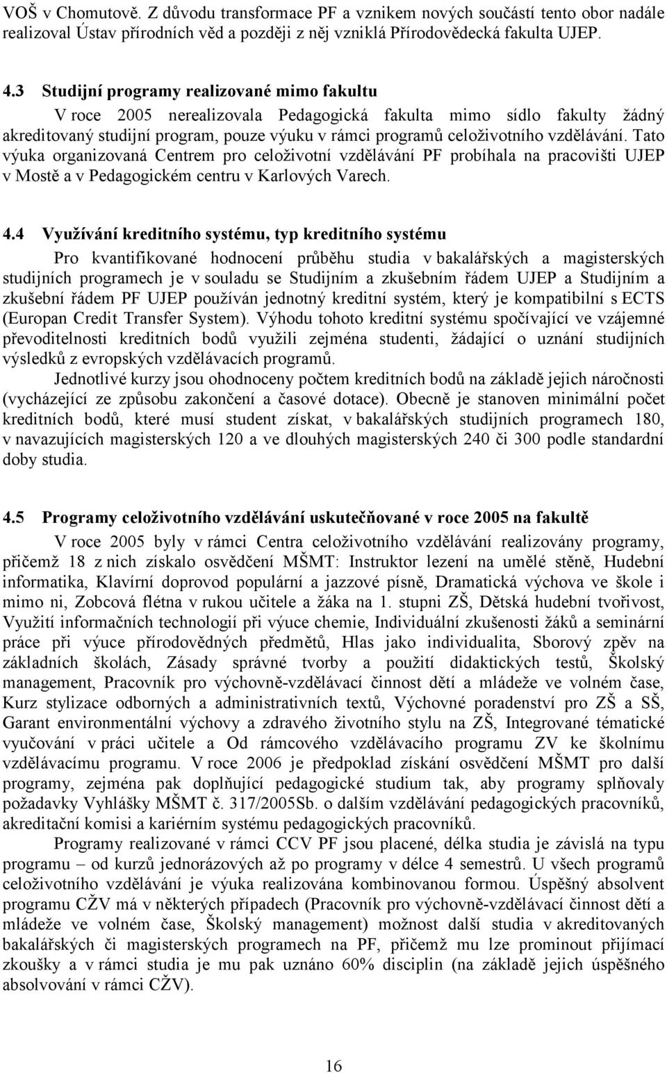 vzdělávání. Tato výuka organizovaná Centrem pro celoživotní vzdělávání PF probíhala na pracovišti UJEP v Mostě a v Pedagogickém centru v Karlových Varech. 4.