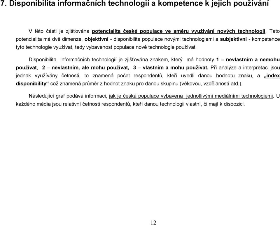 Disponibilita informačních technologií je zjišťována znakem, který má hodnoty 1 nevlastním a nemohu používat, 2 nevlastním, ale mohu používat, 3 vlastním a mohu používat.