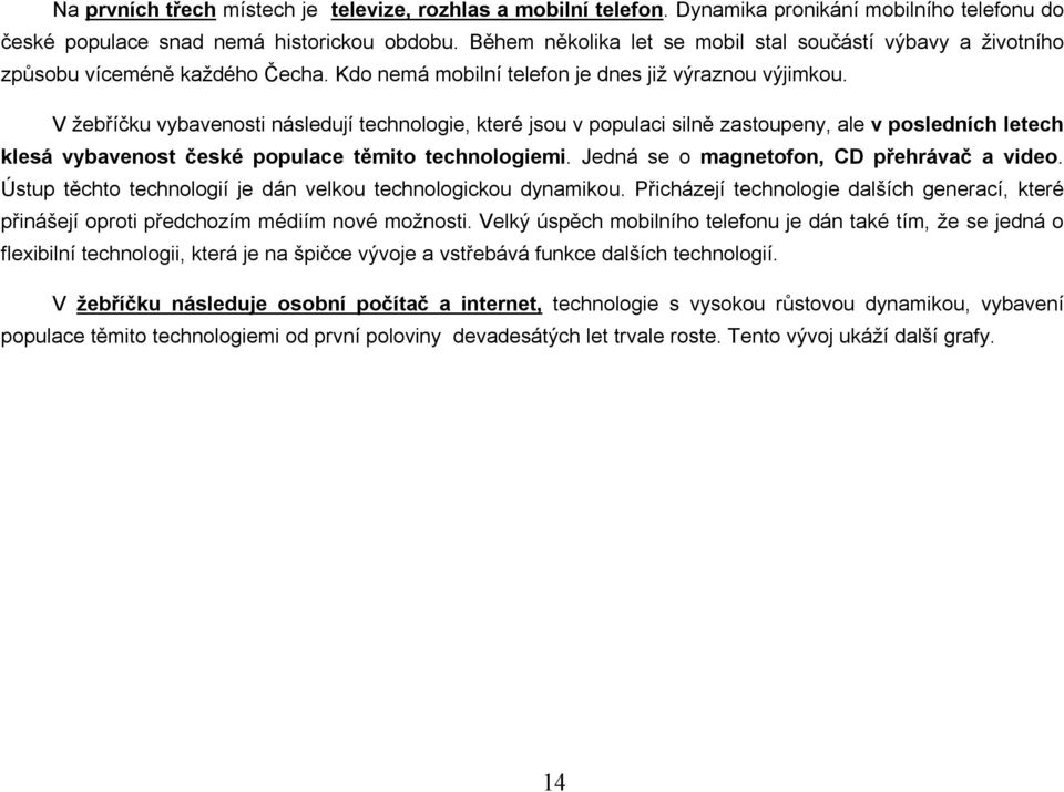 V žebříčku vybavenosti následují technologie, které jsou v populaci silně zastoupeny, ale v posledních letech klesá vybavenost české populace těmito technologiemi.