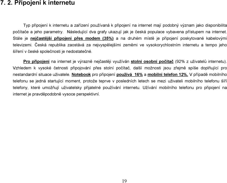 Česká republika zaostává za nejvyspělejšími zeměmi ve vysokorychlostním internetu a tempo jeho šíření v české společnosti je nedostatečné.