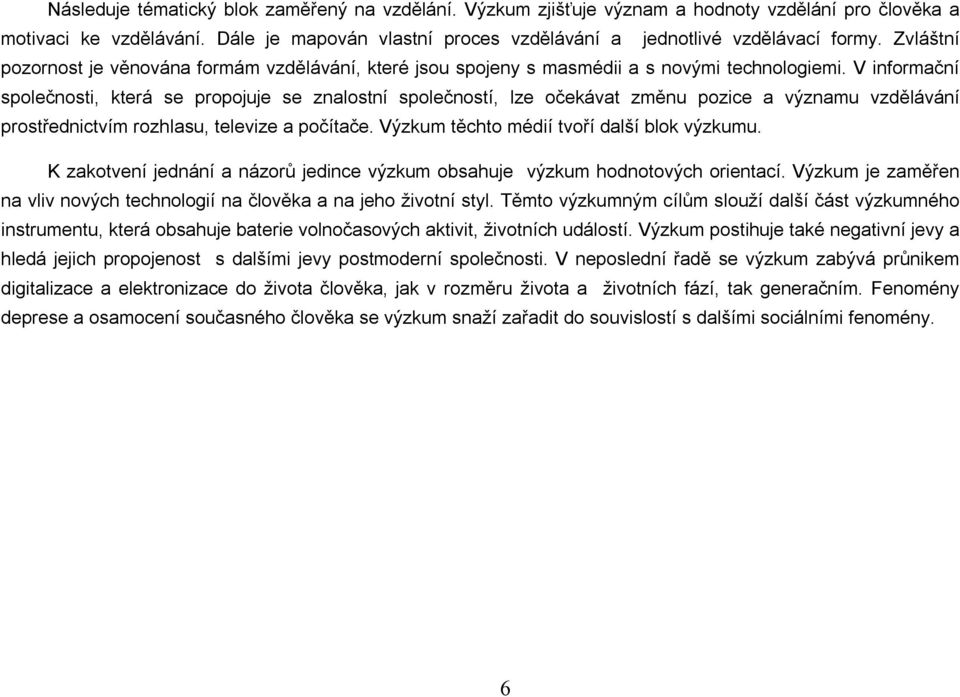 V informační společnosti, která se propojuje se znalostní společností, lze očekávat změnu pozice a významu vzdělávání prostřednictvím rozhlasu, televize a počítače.